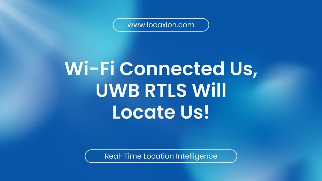 Wi-Fi Connected Us, UWB RTLS Will Locate Us