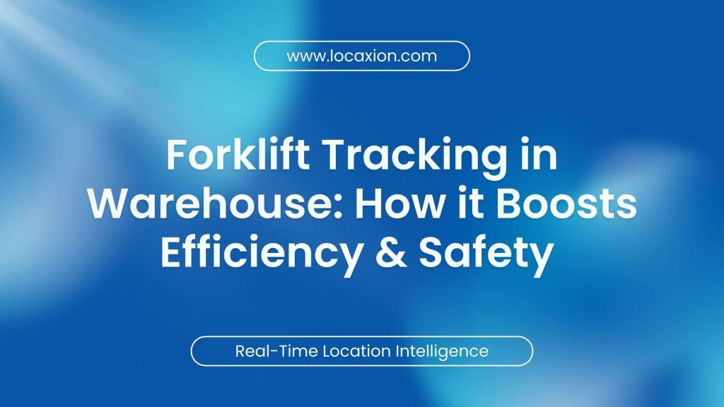 Forklift Tracking in Warehouse: How it Boosts Efficiency & Safety