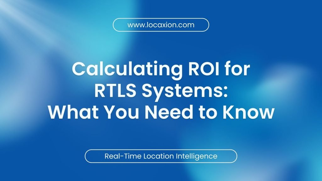 Calculating ROI for RTLS Systems: What You Need to Know