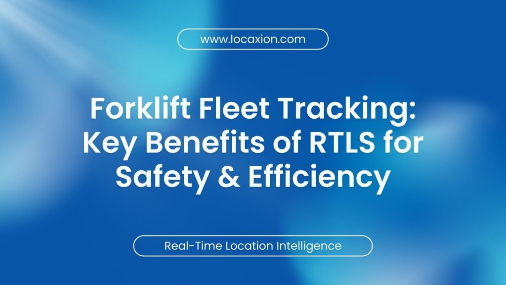 Forklift Fleet Tracking: Key Benefits of RTLS for Safety & Efficiency