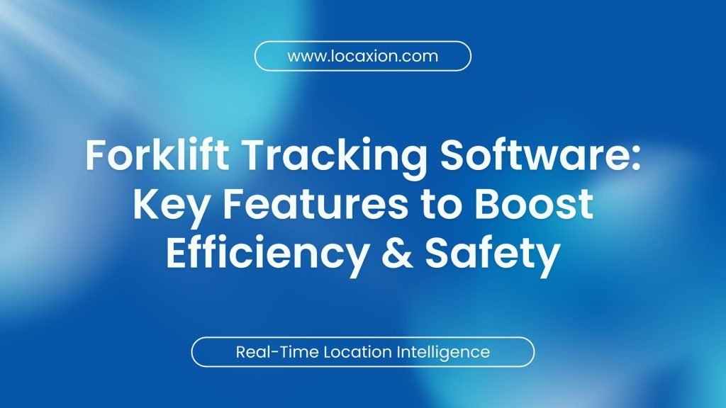 Forklift Tracking Software: Key Features to Boost Efficiency & Safety