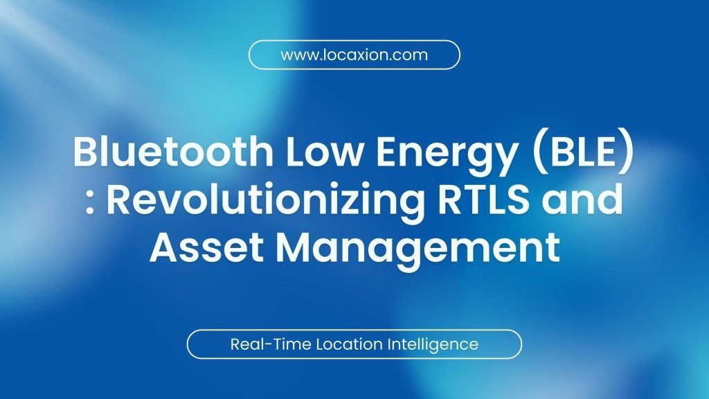 Bluetooth Low Energy (BLE) : Revolutionizing RTLS and Asset Management