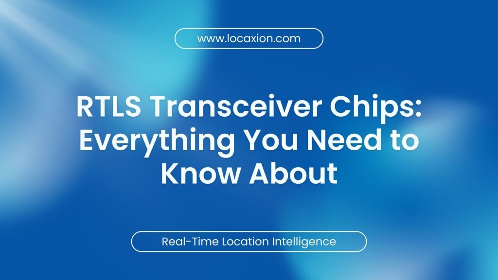 RTLS Transceiver Chips: Everything You Need to Know About