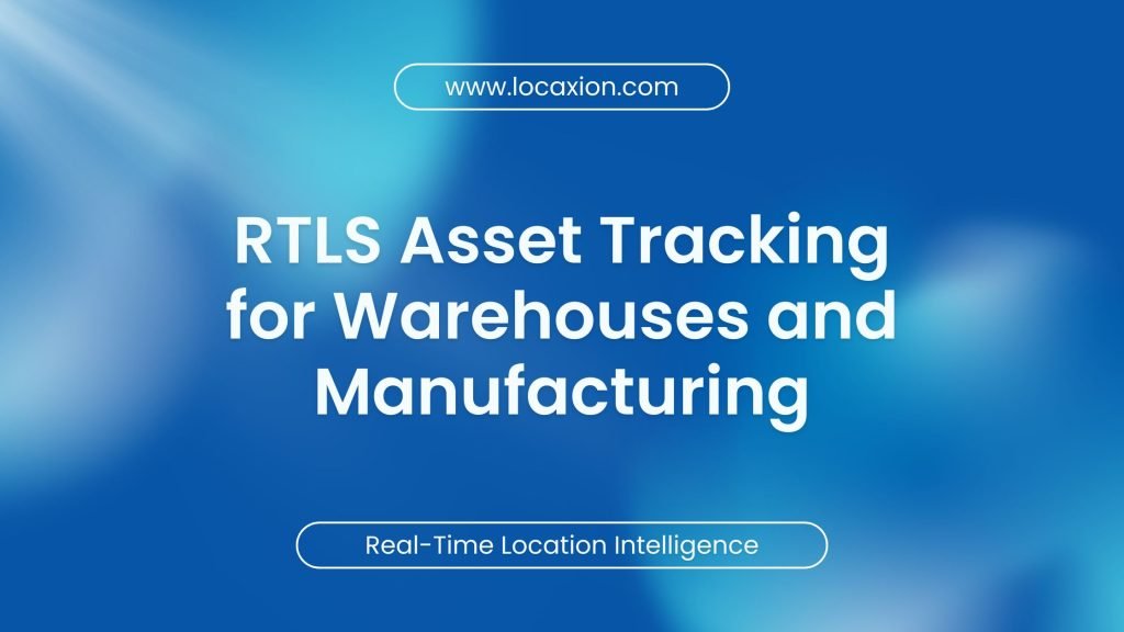 RTLS Asset Tracking for Warehouses & Manufacturing: A Complete Guide