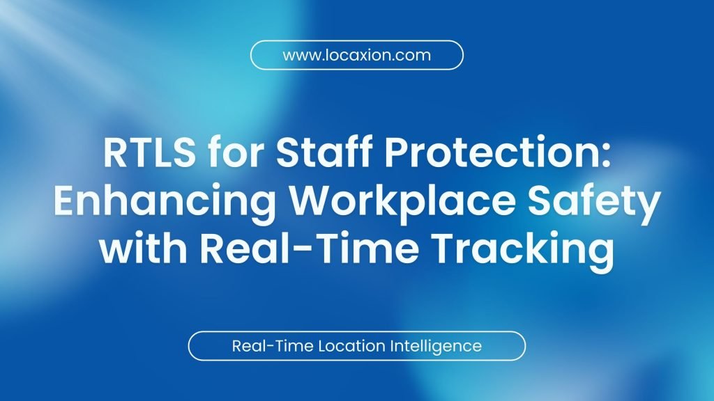 RTLS for Staff Protection: Enhancing Workplace Safety with Real-Time Tracking